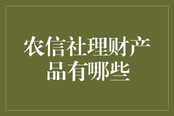 农信社理财产品有哪些