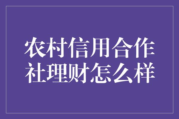 农村信用合作社理财怎么样