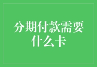 信用卡分期付款：选择合适的卡，轻松享受便捷生活