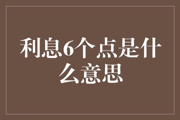 利息6个点是什么意思