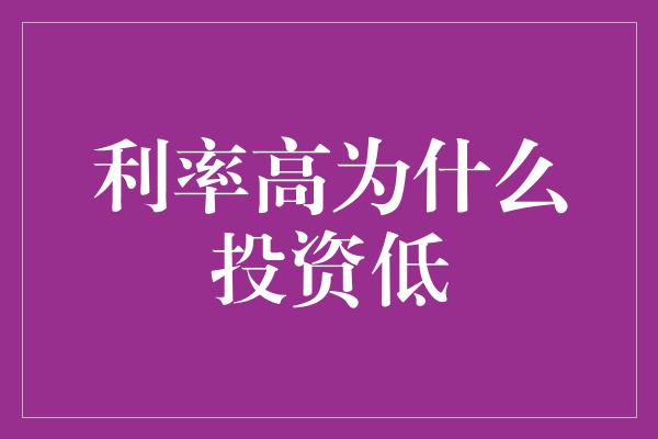 利率高为什么投资低