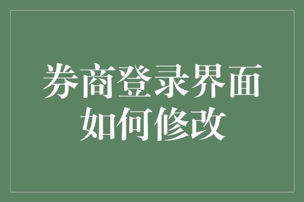 券商登录界面如何修改