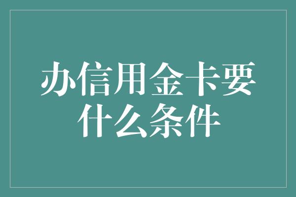 办信用金卡要什么条件