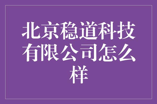 北京稳道科技有限公司怎么样