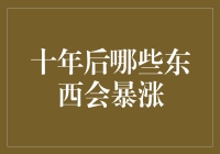 十年后哪些东西会暴涨？专家解析未来投资趋势