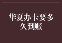 华夏办卡要多久到账？——从申请到插卡全攻略