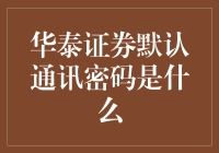 华泰证券默认通讯密码的寻找与设置指南