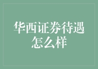 华西证券待遇怎么样？这里有个大招等你揭秘！