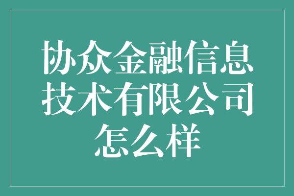 协众金融信息技术有限公司怎么样