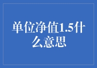 单位净值1.5的含义及其在投资中的重要性解析