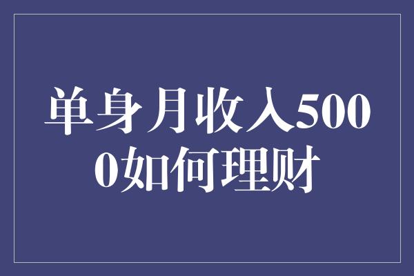 单身月收入5000如何理财