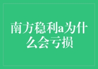 南方稳利A亏损原因解析：市场波动下的投资风险与策略调整