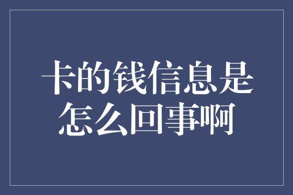 卡的钱信息是怎么回事啊