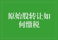 原始股转让如何缴税：规则与实务指南