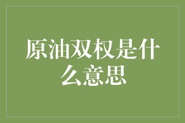 原油双权是什么意思