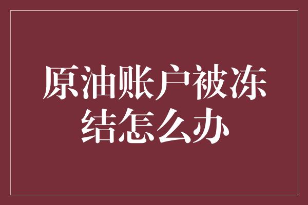 原油账户被冻结怎么办