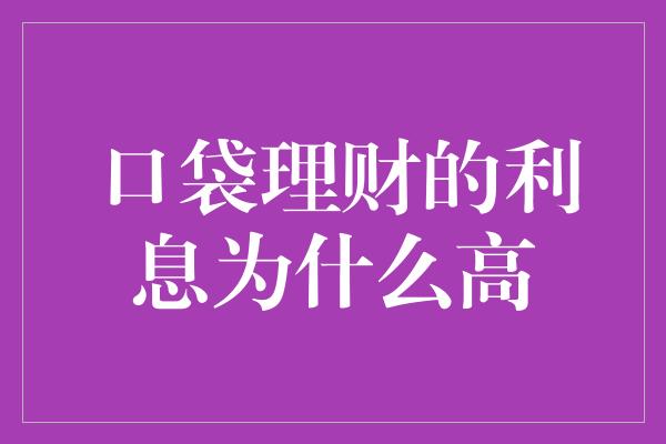 口袋理财的利息为什么高