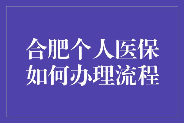 合肥个人医保如何办理流程