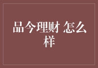 品今理财怎么样：深度解读与全面剖析