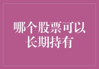 【哪个股票可以长期持有？】新手的困惑与解答