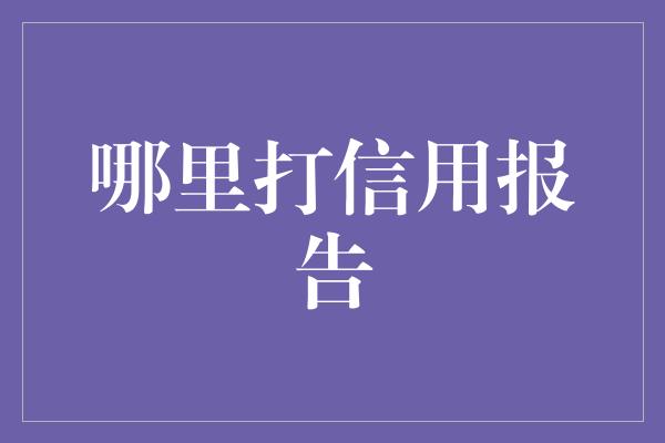 哪里打信用报告