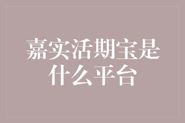 嘉实活期宝是什么平台