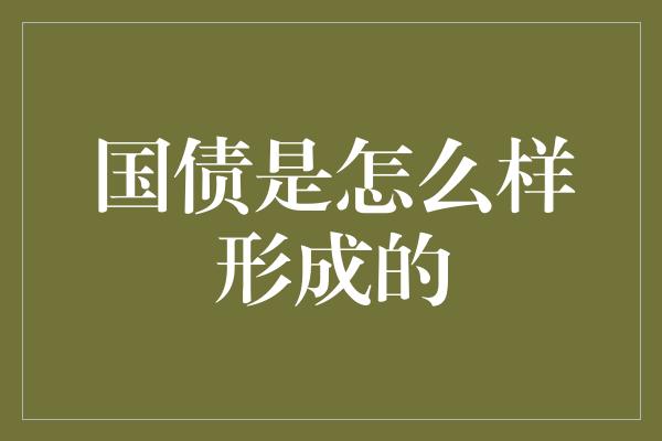 国债是怎么样形成的