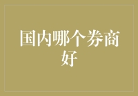 国内券商之选：综合比较与个性化推荐