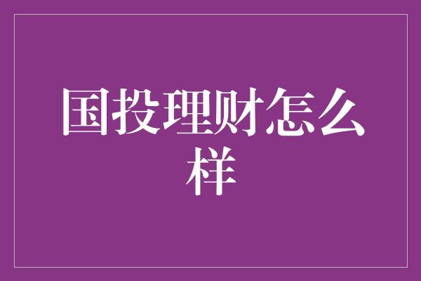 国投理财怎么样