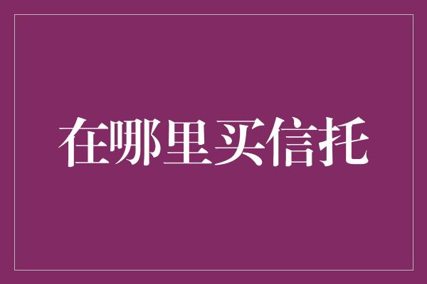 在哪里买信托