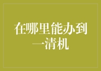 在哪里能办到一清机？不是梦，只需按这三步