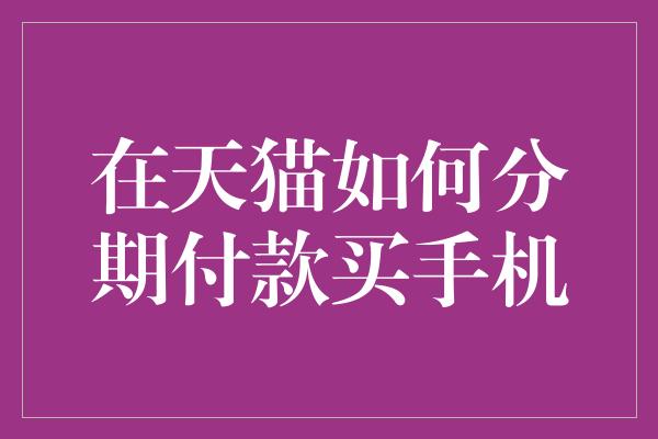 在天猫如何分期付款买手机