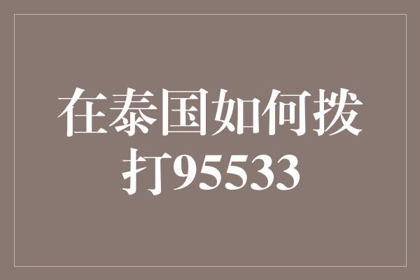 在泰国如何拨打95533