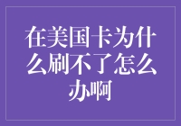 美国卡为什么刷不了？别怕，给你三个锦囊妙计