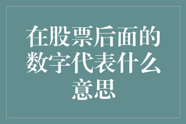 在股票后面的数字代表什么意思