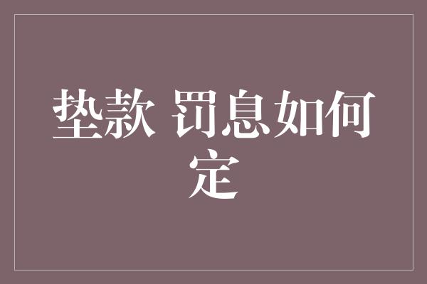 垫款 罚息如何定