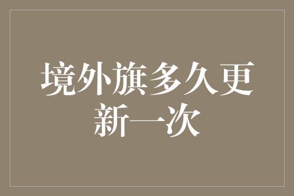 境外旗多久更新一次