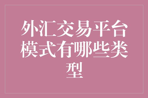 外汇交易平台模式有哪些类型