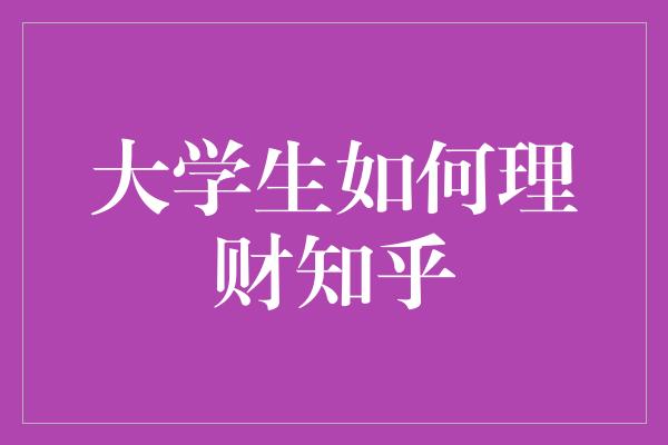 大学生如何理财知乎