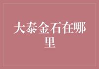 大泰金石在哪里？——揭秘财富密码的终极指南