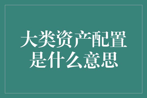 大类资产配置是什么意思