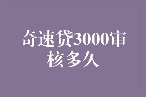 奇速贷3000审核多久