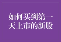 如何买到第一天上市的新股——新手指南，让你从韭菜变成韭菜地主！