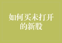 市场新宠：如何买到真·未打开的新股？