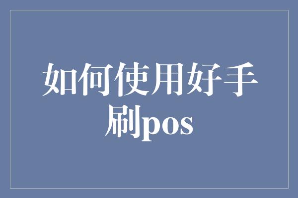 如何使用好手刷pos