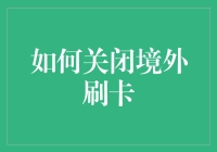 如何有效关闭境外刷卡功能：保护您的资金安全