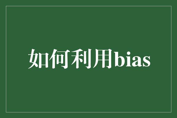 如何利用bias