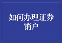 如何办理证券销户？几个步骤教你轻松搞定！