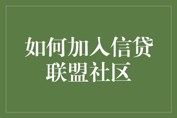 如何加入信贷联盟社区