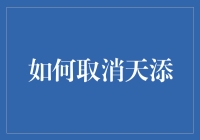 如何高效取消天添——从策略到实施的全面指南